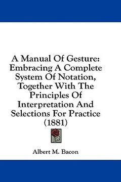 portada a manual of gesture: embracing a complete system of notation, together with the principles of interpretation and selections for practice (1 (en Inglés)