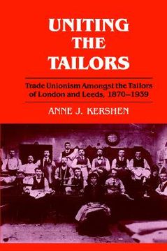 portada uniting the tailors: trade unionism amoungst the tailors of london and leeds 1870-1939