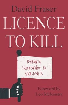 portada Licence to Kill: Britain's Surrender To Violence (en Inglés)
