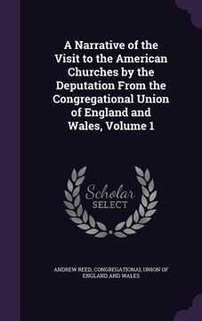 portada A Narrative of the Visit to the American Churches by the Deputation From the Congregational Union of England and Wales, Volume 1 (en Inglés)