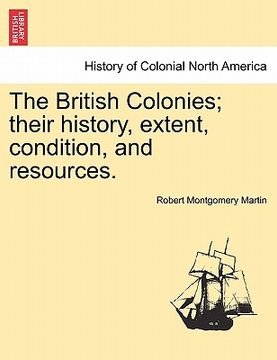 portada the british colonies; their history, extent, condition, and resources. (in English)