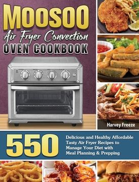 portada MOOSOO Air Fryer Convection Oven Cookbook: 550 Delicious and Healthy Affordable Tasty Air Fryer Recipes to Manage Your Diet with Meal Planning & Prepp (en Inglés)