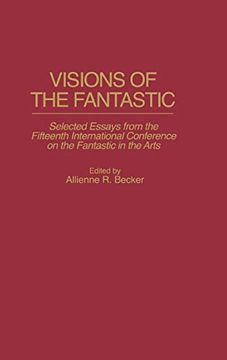 portada Visions of the Fantastic: Selected Essays From the Fifteenth International Conference on the Fantastic in the Arts (Contributions to the Study of Science Fiction & Fantasy) (en Inglés)