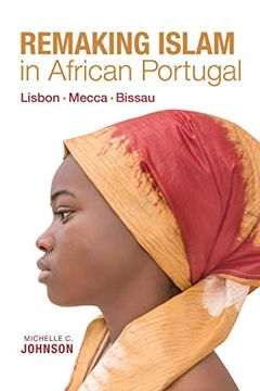 portada Remaking Islam in African Portugal: Lisbon-Mecca-Bissau (Framing the Global) (en Inglés)