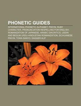 phonetic guides: international phonetic alphabet, pinyin, ruby character, pronunciation respelling for english, romanization of japanes (en Inglés)