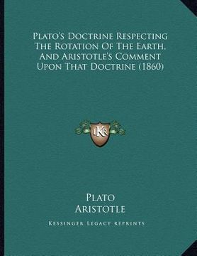 portada plato's doctrine respecting the rotation of the earth, and aristotle's comment upon that doctrine (1860) (en Inglés)