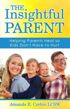 portada The Insightful Parent: Helping Parents Heal so Kids Don't Have to Hurt (en Inglés)