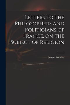 portada Letters to the Philosophers and Politicians of France, on the Subject of Religion (en Inglés)