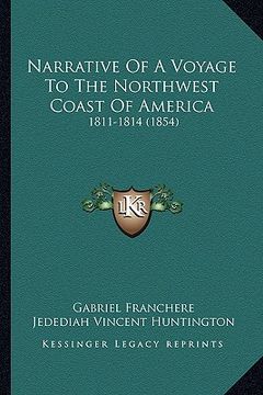 portada narrative of a voyage to the northwest coast of america: 1811-1814 (1854) (en Inglés)