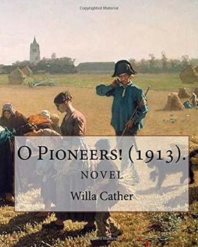portada O Pioneers! (1913). By: Willa Cather (Novel): Willa Sibert Cather ( December 7, 1873 - April 24, 1947) was an American Writer who Achieved Recognition for her Novels of Frontier Life on the Great Plains, Including o Pioneers! (1913), the Song of the Lark (in English)