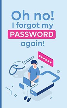portada Oh no! I Forgot my Password Again! A Powerful Book to Protect Your Passwords From Getting Forgettable (en Inglés)