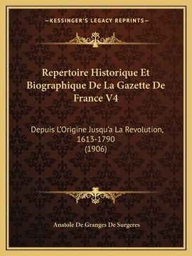 portada Repertoire Historique Et Biographique De La Gazette De France V4: Depuis L'Origine Jusqu'a La Revolution, 1613-1790 (1906) (en Francés)