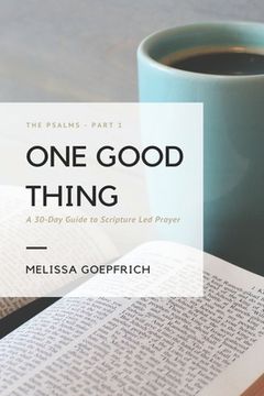 portada One Good Thing: A 30 day guide to Scripture led prayer: The Psalms - Part 1 (en Inglés)