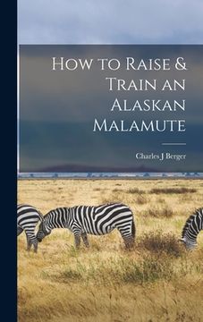 portada How to Raise & Train an Alaskan Malamute (en Inglés)