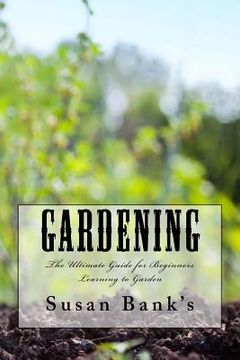 portada Gardening: The Ultimate Guide for Beginners Learning to Garden (en Inglés)