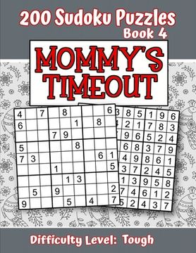 portada 200 Sudoku Puzzles - Book 4, MOMMY'S TIMEOUT, Difficulty Level Tough: Stressed-out Mom - Take a Quick Break, Relax, Refresh - Perfect Quiet-Time Gift (in English)