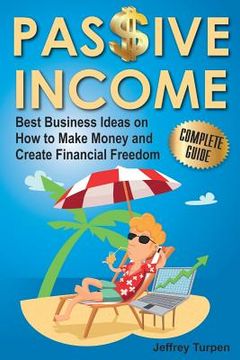 portada Passive Income: Best Business Ideas on How to Make Money and Create Financial Freedom (en Inglés)
