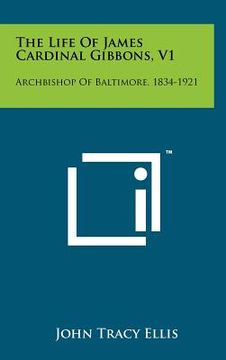 portada the life of james cardinal gibbons, v1: archbishop of baltimore, 1834-1921 (in English)