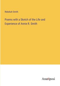 portada Poems with a Sketch of the Life and Experience of Annie R. Smith (in English)