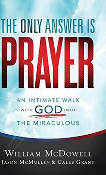 portada Only Answer is Prayer: An Intimate Walk With god Into the Miraculous (en Inglés)