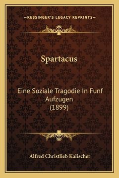 portada Spartacus: Eine Soziale Tragodie In Funf Aufzugen (1899) (in German)