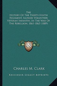 portada the history of the thirty-ninth regiment, illinois volunteerthe history of the thirty-ninth regiment, illinois volunteer veteran infantry, in the war (en Inglés)