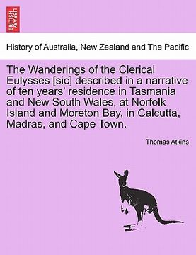portada the wanderings of the clerical eulysses [sic] described in a narrative of ten years' residence in tasmania and new south wales, at norfolk island and (en Inglés)