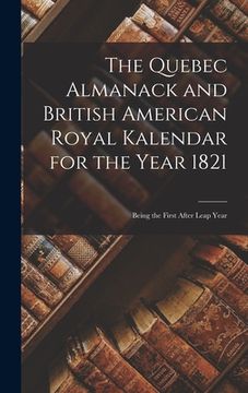 portada The Quebec Almanack and British American Royal Kalendar for the Year 1821 [microform]: Being the First After Leap Year