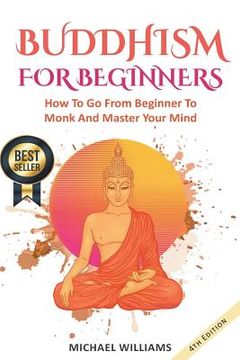 portada Buddhism: Buddhism For Beginners: How To Go From Beginner To Monk And Master Your Mind (en Inglés)