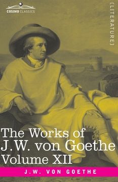 portada The Works of J.W. von Goethe, Vol. XII (in 14 volumes): with His Life by George Henry Lewes: Letters from Switzerland, Letters from Italy (en Inglés)