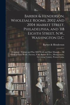 portada Barber & Henderson, Wholesale Rooms, 2002 and 2004 Market Street, Philadelphia, and 318 Eighth Street, N.W., Washington D.C.: [catalog]: Walnut and Pi