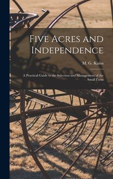portada Five Acres and Independence; a Practical Guide to the Selection and Management of the Small Farm (in English)
