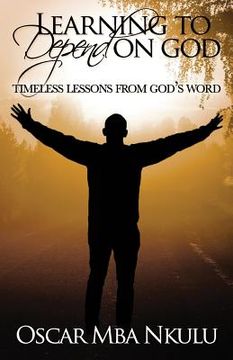 portada Learning To Depend On God: Timeless Lessons From God's Word (en Inglés)