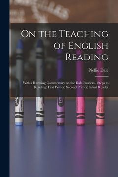 portada On the Teaching of English Reading: With a Running Commentary on the Dale Readers - Steps to Reading; First Primer; Second Primer; Infant Reader (in English)