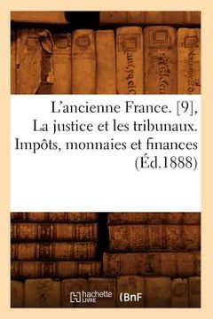 portada L'Ancienne France. [9], La Justice Et Les Tribunaux. Impôts, Monnaies Et Finances (Éd.1888) (en Francés)