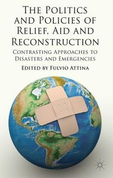 portada the politics and policies of relief, aid and reconstruction: contrasting approaches to disasters and emergencies (en Inglés)