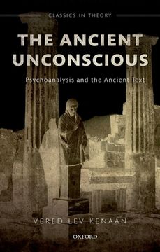 portada The Ancient Unconscious: Psychoanalysis and Classical Texts (Classics in Theory Series) (en Inglés)