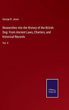 portada Researches Into the History of the British Dog: From Ancient Laws, Charters, and Historical Records: Vol. Ii (en Inglés)