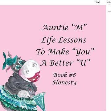 portada Auntie "M" Life Lessons to Make You a Better "U": Book #6 Honesty (en Inglés)
