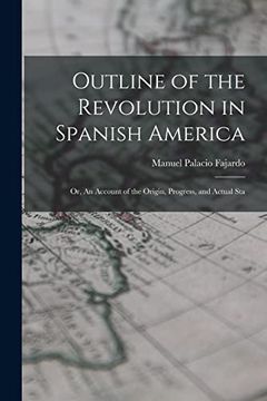 portada Outline of the Revolution in Spanish America; Or, an Account of the Origin, Progress, and Actual sta (en Inglés)