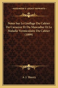 portada Notes Sur Le Greffage Du Cafeier Du Cacaoyer Et Du Muscadier Et La Maladie Vermiculaire Du Cafeier (1899) (in French)