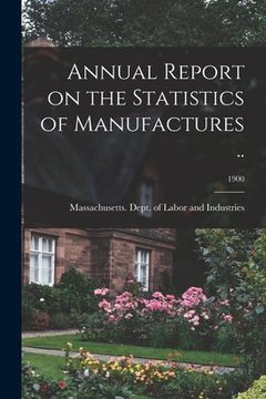 portada Annual Report on the Statistics of Manufactures ..; 1900 (en Inglés)