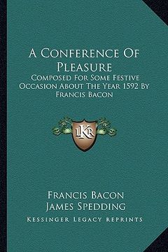 portada a conference of pleasure: composed for some festive occasion about the year 1592 by francis bacon (in English)