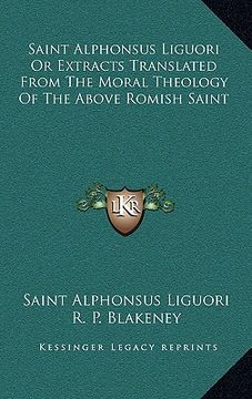 portada saint alphonsus liguori or extracts translated from the moral theology of the above romish saint (en Inglés)