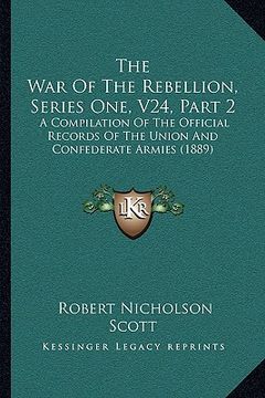 portada the war of the rebellion, series one, v24, part 2: a compilation of the official records of the union and confederate armies (1889) (en Inglés)