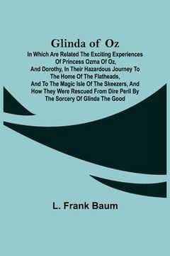 portada Glinda of Oz; In Which Are Related the Exciting Experiences of Princess Ozma of Oz, and Dorothy, in Their Hazardous Journey to the Home of the Flathea (en Inglés)