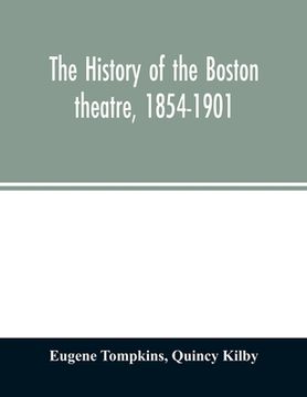 portada The history of the Boston theatre, 1854-1901