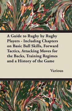 portada a guide to rugby by rugby players - including chapters on basic ball skills, forward tactics, attacking moves for the backs, training regimes and a (in English)