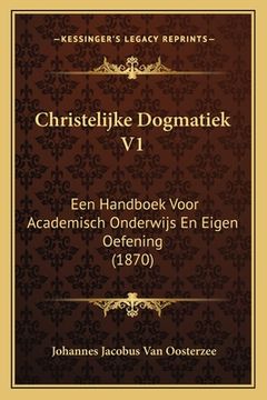 portada Christelijke Dogmatiek V1: Een Handboek Voor Academisch Onderwijs En Eigen Oefening (1870)
