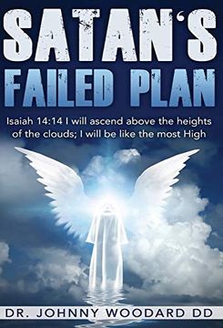 portada Satan's Failed Plan: Isaiah 14: 14 i Will Ascend Above the Heights of the Clouds; I Will be Like the Most High. (in English)